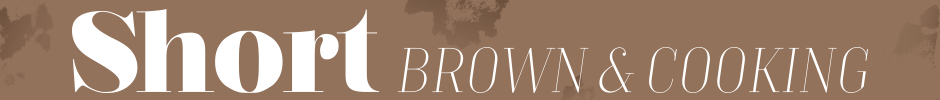 Short, Brown & Cooking